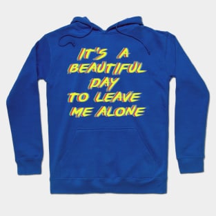 It's a beautiful day to leave me alone. Hoodie